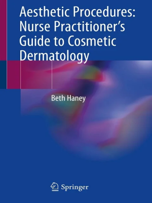 Aesthetic Procedures: Nurse Practitioner’s Guide to Cosmetic Dermatology 1st ed
