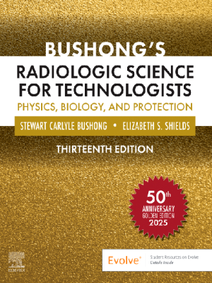 Bushong’s Radiologic Science for Technologists, 13th Edition
