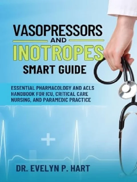 Vasopressors and Inotropes Smart Guide: Essential Pharmacology and ACLS Handbook for ICU, Critical Care Nursing, and Paramedic Practice Vasopressors and Inotropes Smart Guide: Essential Pharmacology and ACLS Handbook for ICU, Critical Care Nursing, and Paramedic Practice