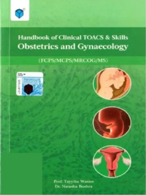 Handbook of Clinical TOACS and Skills Obstetrics and Gynecology Author: Tayyiba Wasim, Natasha Bushra