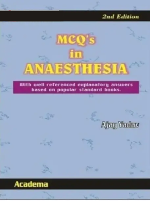 MCQ’s in Anesthesia by Ajay Yadav with well referenced explanatory answers based on popular standard books.