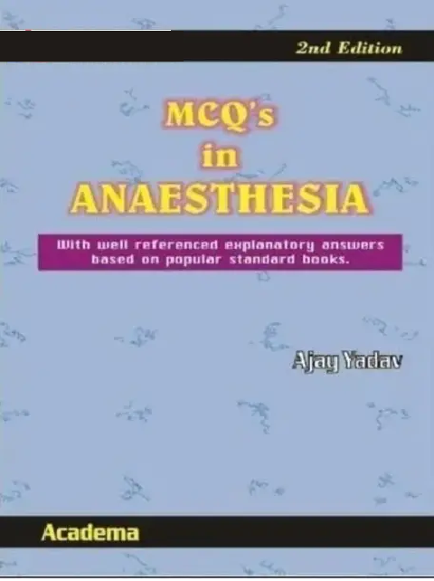 MCQ’s in Anesthesia by Ajay Yadav with well referenced explanatory answers based on popular standard books.