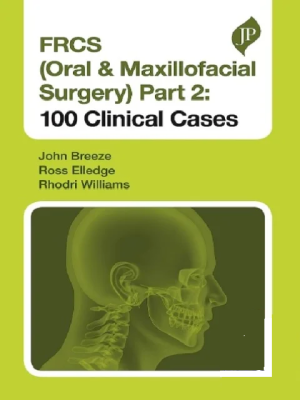 FRCS (Oral & Maxillofacial Surgery) Part 2: 100 Clinical Cases 1st Edition